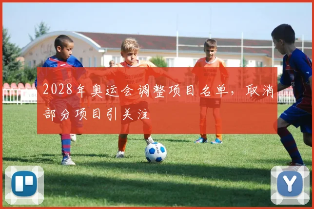 2028年奥运会调整项目名单，取消部分项目引关注