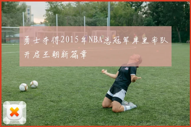 勇士夺得2015年NBA总冠军库里率队开启王朝新篇章